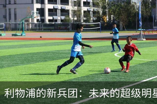 利物浦的新兵团：未来的超级明星们正蓄势待发